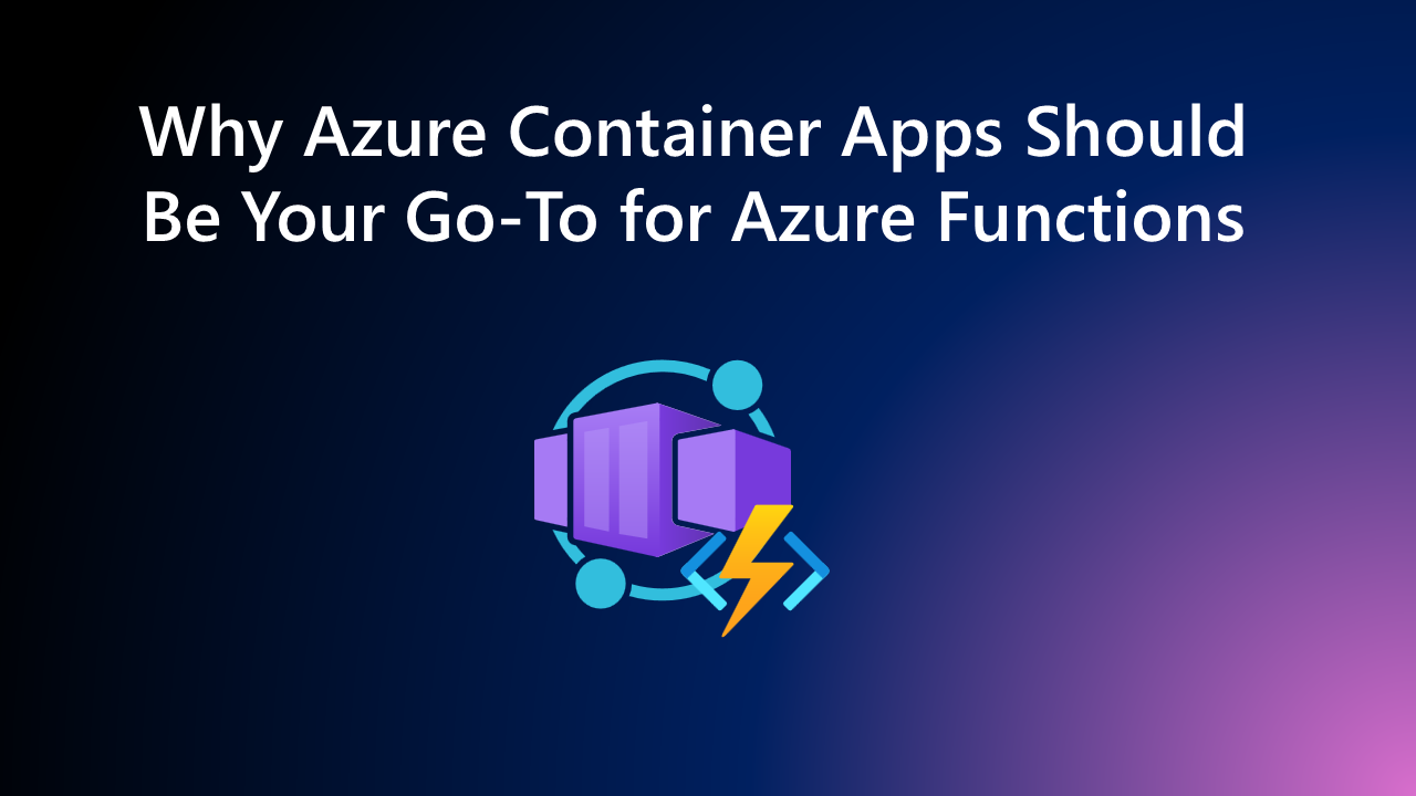 Why Azure Container Apps Should Be Your Go‑To for Azure Functions